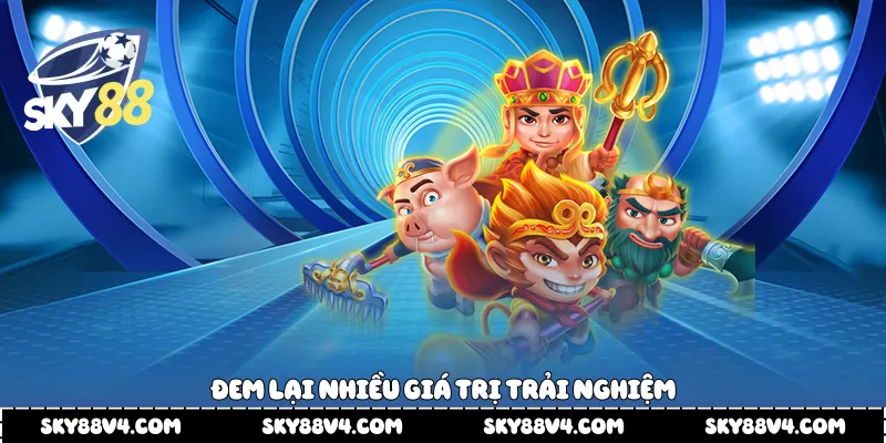 Đem lại nhiều giá trị trải nghiệm