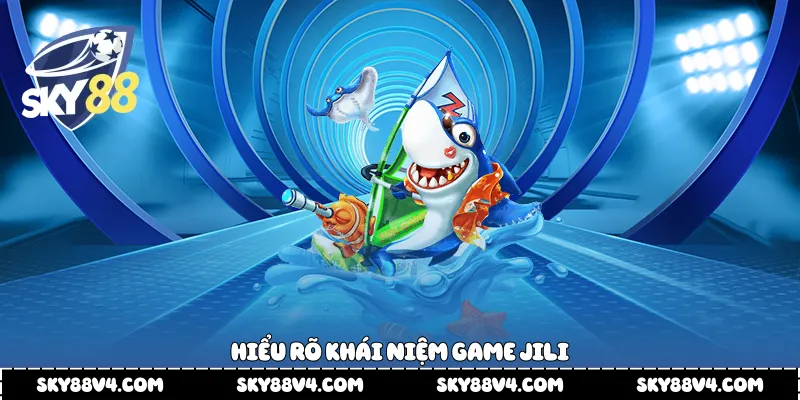 Hiểu rõ khái niệm game Jili