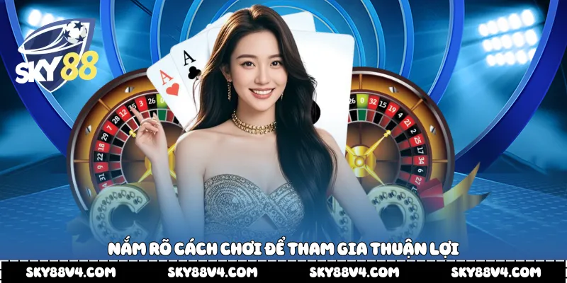 Nắm rõ cách chơi để tham gia thuận lợi