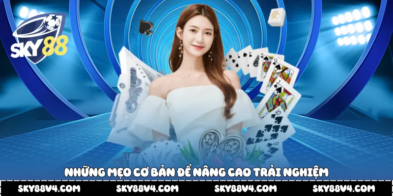 Những mẹo cơ bản để nâng cao trải nghiệm