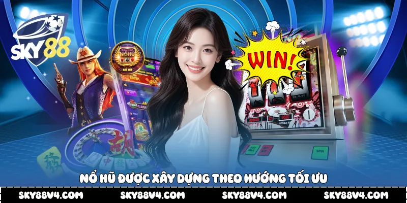 Nổ hũ được xây dựng theo hướng tối ưu 