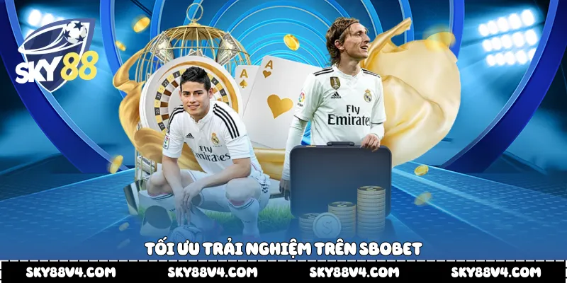 Tối ưu trải nghiệm trên Sbobet